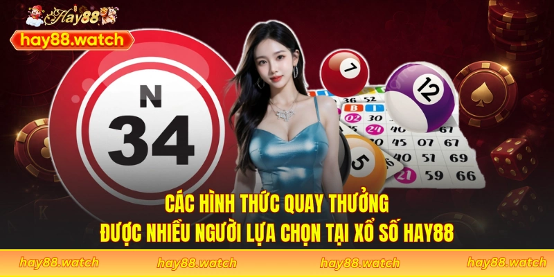 Các hình thức quay thưởng được nhiều người lựa chọn tại xổ số Hay88
