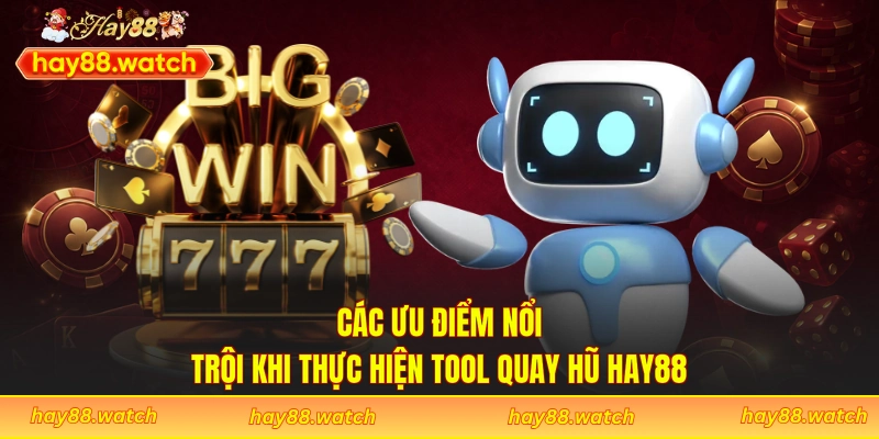 Các ưu điểm nổi trội khi thực hiện tool quay hũ Hay88