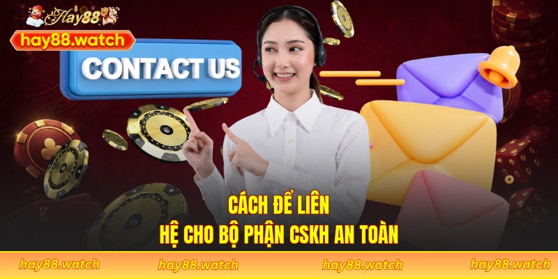 Cách để liên hệ cho bộ phận CSKH an toàn