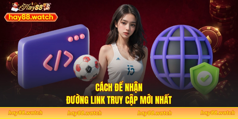 Cách để nhận đường link truy cập mới nhất