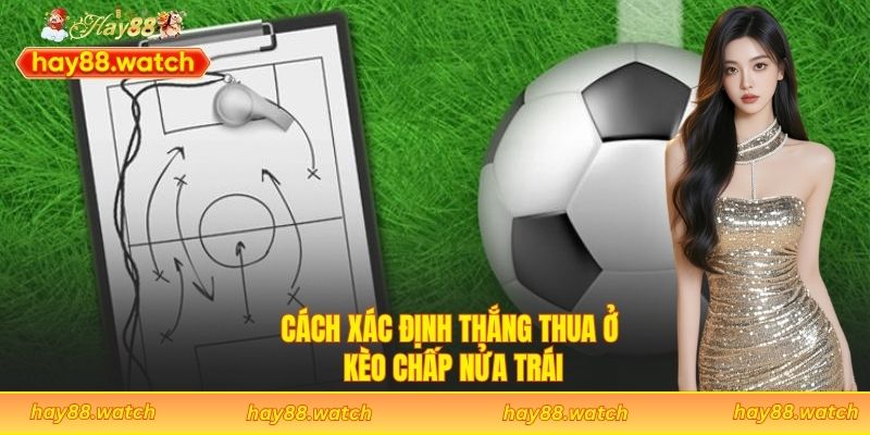 Cách xác định thắng thua ở kèo chấp nửa trái