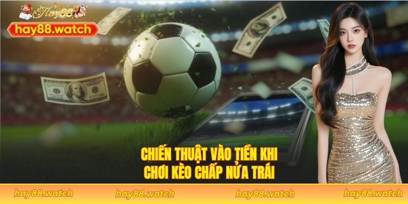 Chiến thuật vào tiền khi chơi kèo chấp nửa trái
