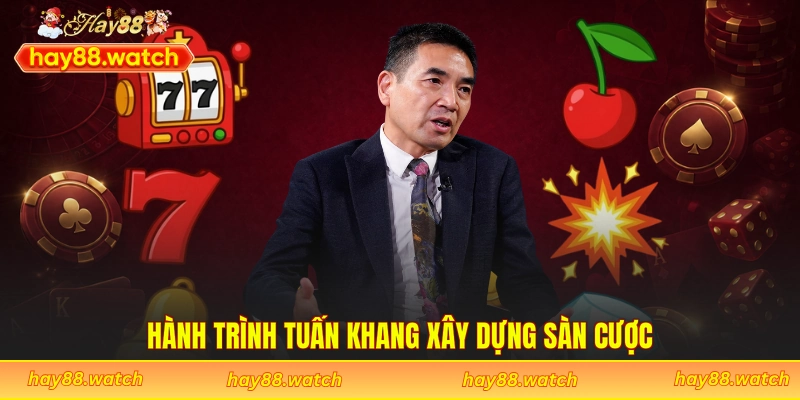 Hành trình Tuấn Khang xây dựng sàn cược