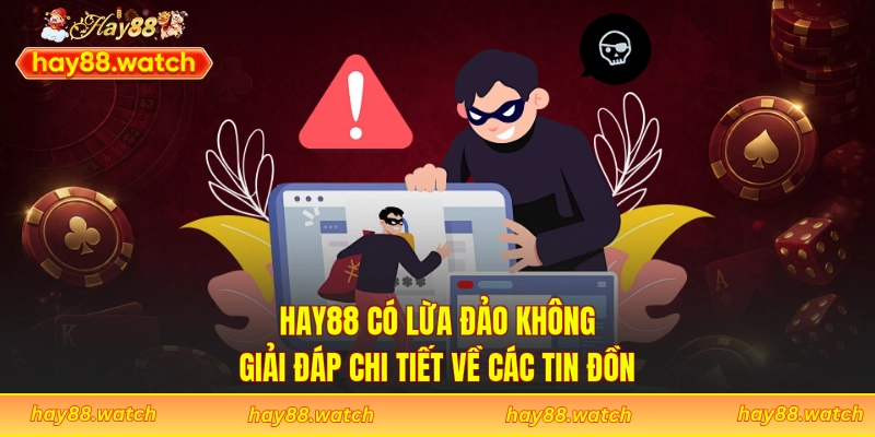 Hay88 Có Lừa Đảo Không - Giải Đáp Chi Tiết Về Các Tin Đồn