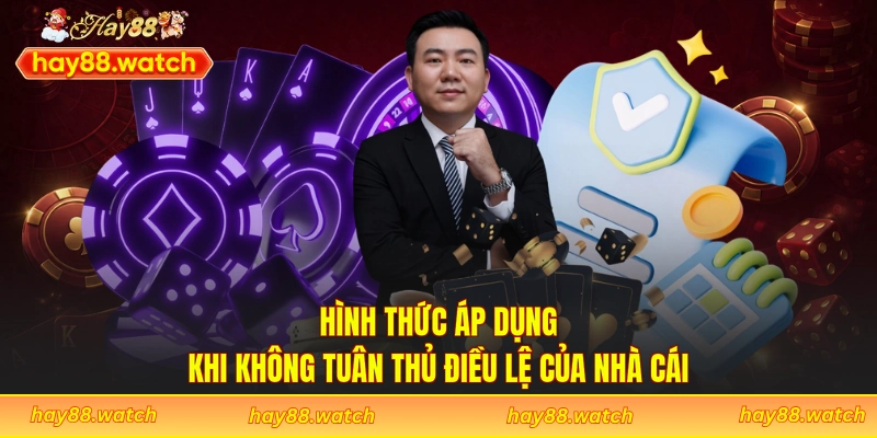 Hình thức áp dụng khi không tuân thủ điều lệ của nhà cái