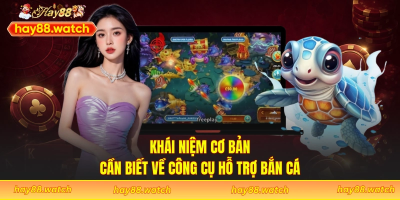 Khái niệm cơ bản cần biết về công cụ hỗ trợ bắn cá