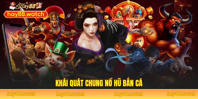 Khái quát chung nổ hũ bắn cá