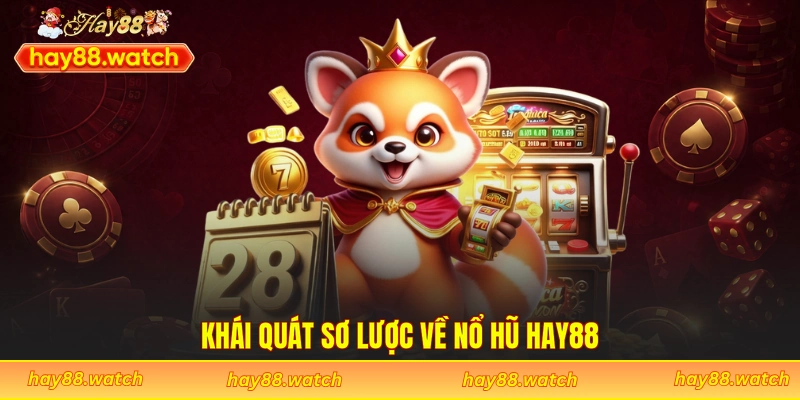 Khái quát sơ lược về nổ hũ Hay88