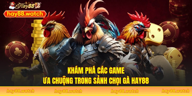 Khám phá các game ưa chuộng trong sảnh chọi gà Hay88