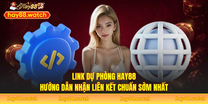 Link Dự Phòng Hay88 - Hướng Dẫn Nhận Liên Kết Chuẩn Sớm Nhất