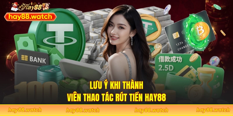 Lưu ý khi thành viên thao tác rút tiền Hay88