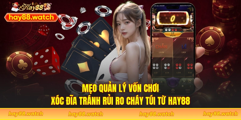 Mẹo Quản Lý Vốn Chơi Xóc Đĩa Tránh Rủi Ro Cháy Túi Từ Hay88
