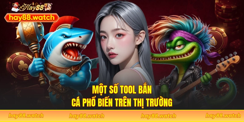 Một số tool bắn cá phổ biến trên thị trường