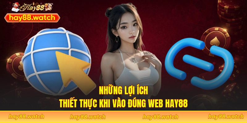 Những lợi ích thiết thực khi vào đúng web Hay88