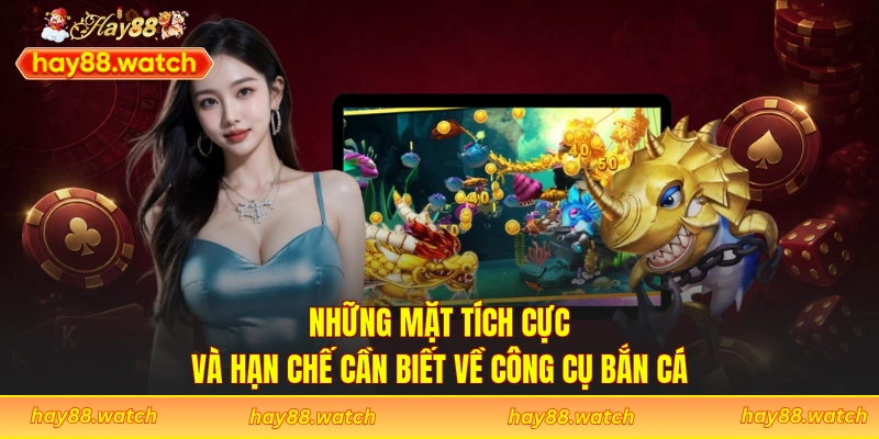 Những mặt tích cực và hạn chế cần biết về công cụ bắn cá