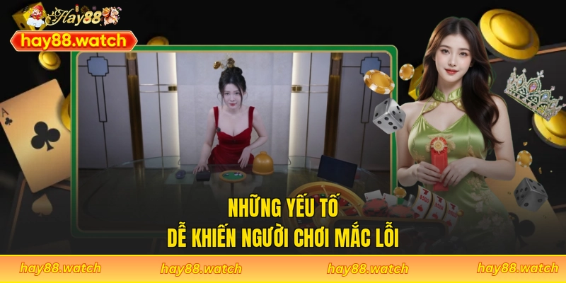 Những yếu tố dễ khiến người chơi mắc lỗi