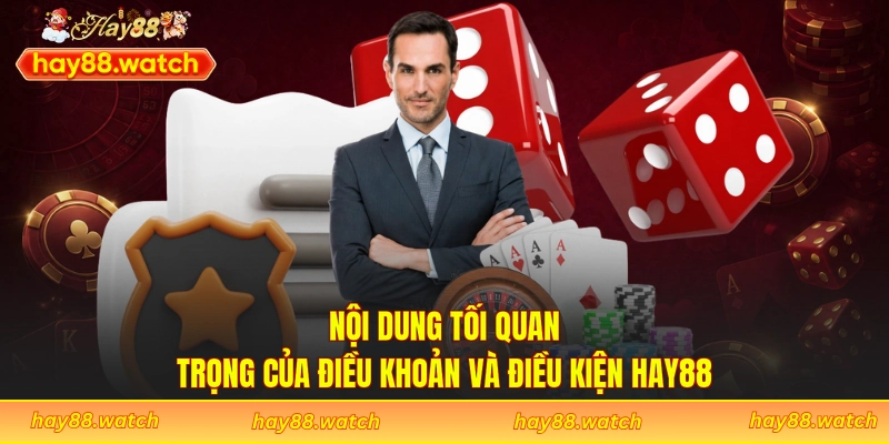 Nội dung tối quan trọng của điều khoản và điều kiện Hay88
