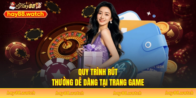 Quy trình rút thưởng dễ dàng tại trang game