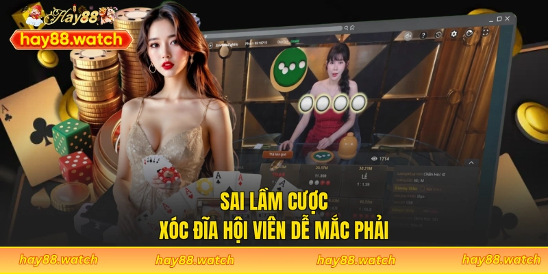 Sai lầm cược xóc đĩa hội viên dễ mắc phải
