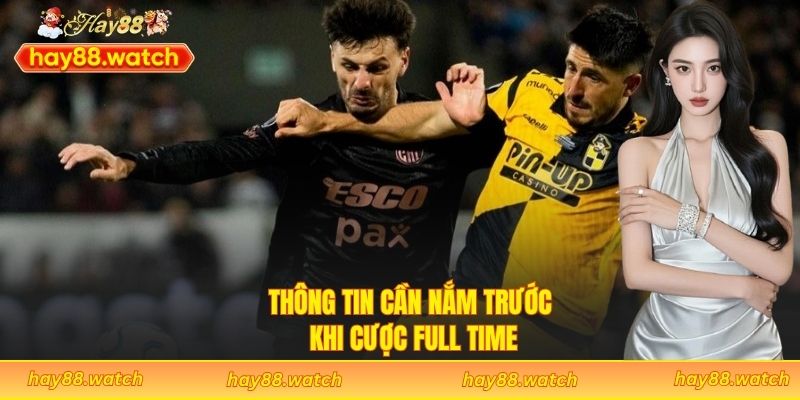 Thông tin cần nắm trước khi cược Full Time