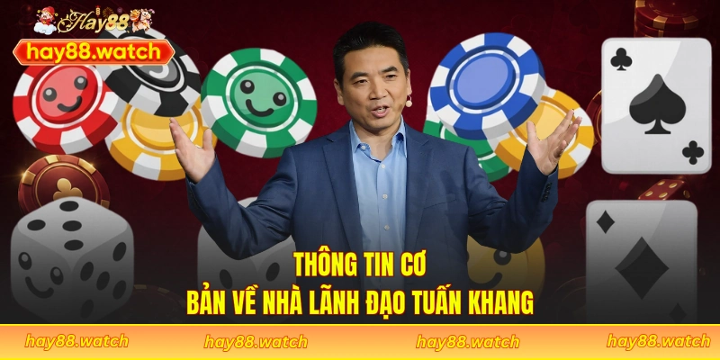 Thông tin cơ bản về nhà lãnh đạo Tuấn Khang