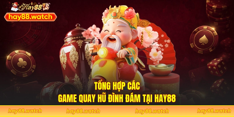 Tổng hợp các game quay hũ đình đám tại Hay88