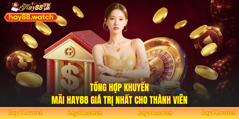 Tổng hợp khuyến mãi Hay88 giá trị nhất cho thành viên