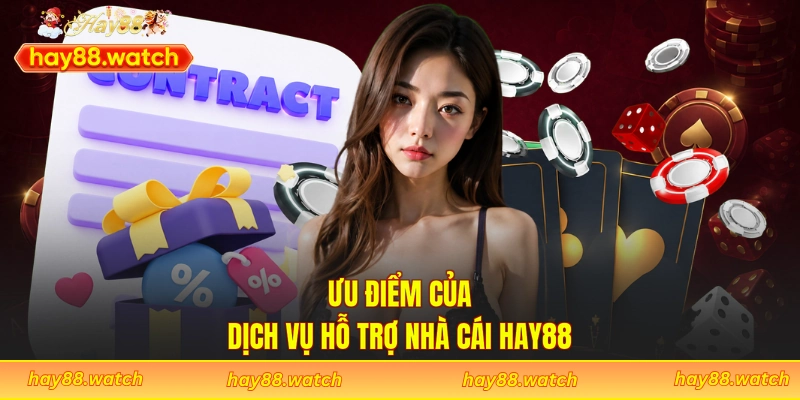 Ưu điểm của dịch vụ hỗ trợ nhà cái Hay88